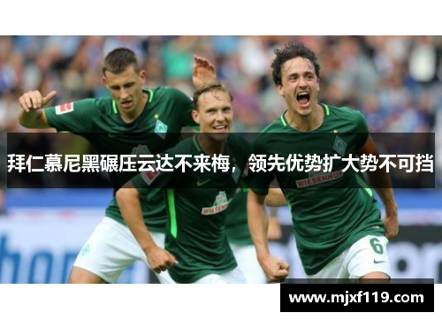 拜仁慕尼黑碾压云达不来梅，领先优势扩大势不可挡