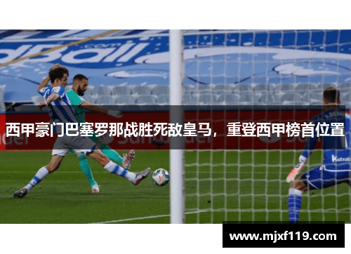西甲豪门巴塞罗那战胜死敌皇马，重登西甲榜首位置
