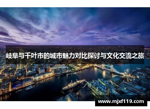 岐阜与千叶市的城市魅力对比探讨与文化交流之旅