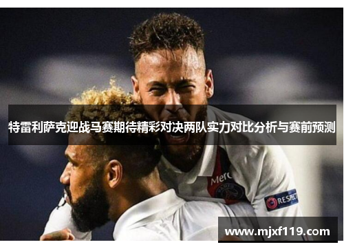 特雷利萨克迎战马赛期待精彩对决两队实力对比分析与赛前预测