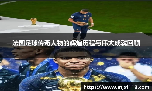 法国足球传奇人物的辉煌历程与伟大成就回顾